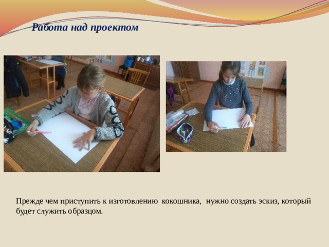 Работа над проектом Прежде чем приступить к изготовлению кокошника, нужно создать эскиз, который будет служить образцом.