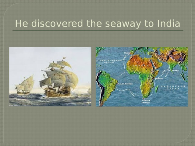 He discovered the seaway to India 