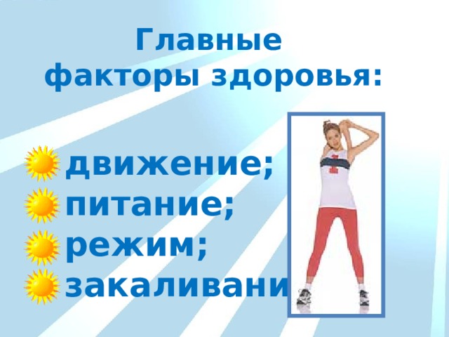 Главные факторы здоровья: движение; питание; режим; закаливание. 
