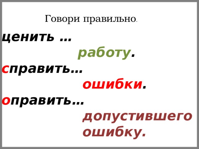 Говори правильно .  Оценить …  работу . Ис править…  ошибки . По править…  допустившего  ошибку. 