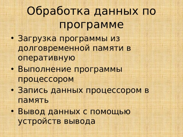 Обработка данных по программе Загрузка программы из долговременной памяти в оперативную Выполнение программы процессором Запись данных процессором в память Вывод данных с помощью устройств вывода 