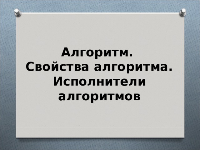 Алгоритм.  Свойства алгоритма. Исполнители алгоритмов 