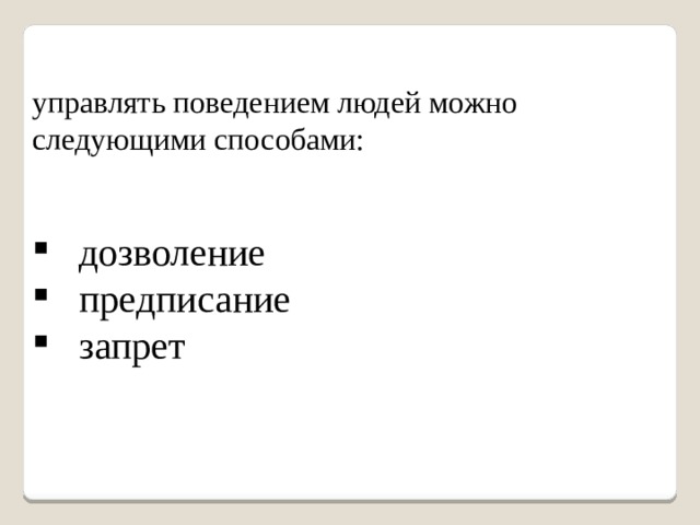 управлять поведением людей можно следующими способами:    дозволение  предписание  запрет 