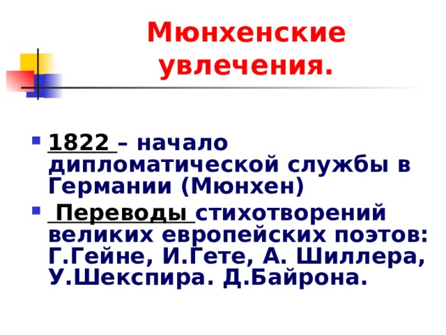 Мюнхенские увлечения.  1822 – начало дипломатической службы в Германии (Мюнхен)  Переводы стихотворений великих европейских поэтов: Г.Гейне, И.Гете, A . Шиллера, У.Шекспира. Д.Байрона. 