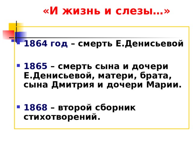 «И жизнь и слезы…»  1864 год – смерть Е.Денисьевой  1865 – смерть сына и дочери Е.Денисьевой, матери, брата, сына Дмитрия и дочери Марии.  1868 – второй сборник стихотворений.  