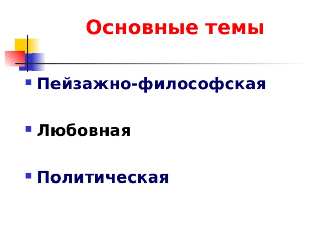 Основные темы Пейзажно-философская  Любовная  Политическая 