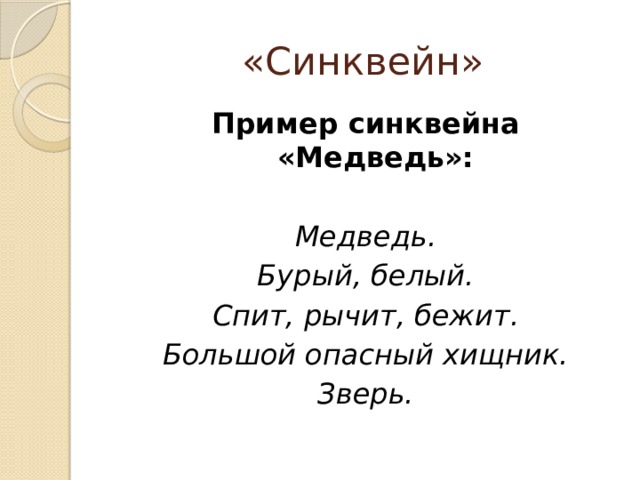 «Синквейн» Пример синквейна «Медведь»:  Медведь. Бурый, белый. Спит, рычит, бежит. Большой опасный хищник. Зверь. 