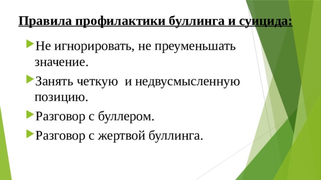 Правила профилактики буллинга и суицида: Не игнорировать, не преуменьшать значение. Занять четкую и недвусмысленную позицию. Разговор с буллером. Разговор с жертвой буллинга. 