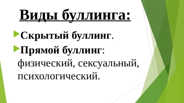 Виды буллинга:   Скрытый буллинг . Прямой буллинг : физический, сексуальный, психологический. 