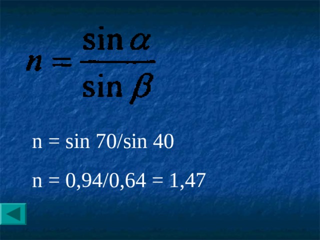 n = sin 70/sin 40 n = 0 , 94/0 , 64 = 1,47 