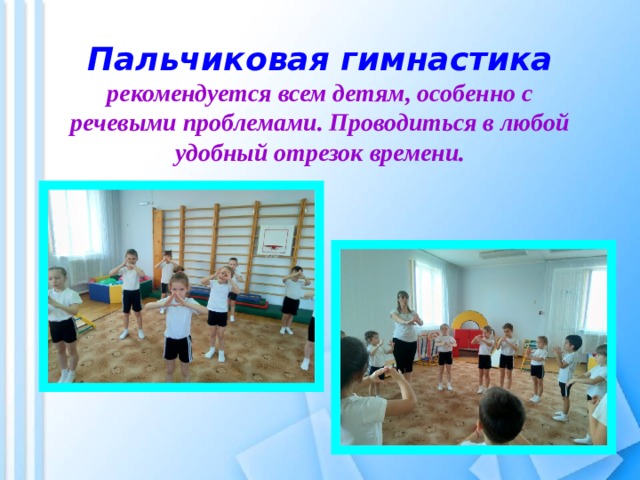  Пальчиковая гимнастика  рекомендуется всем детям, особенно с речевыми проблемами. Проводиться в любой удобный отрезок времени. 