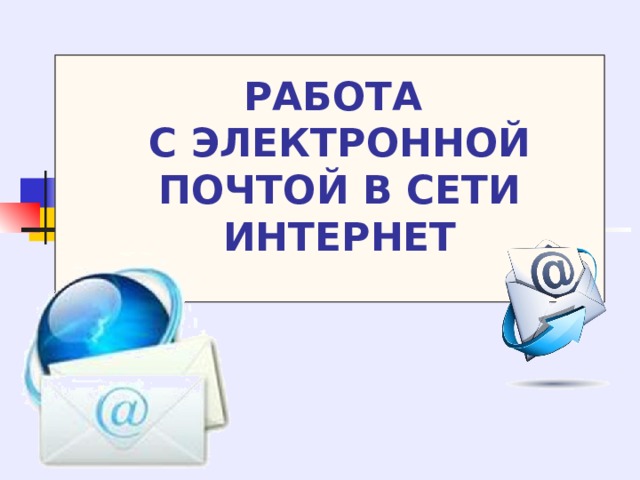 РАБОТА  С ЭЛЕКТРОННОЙ ПОЧТОЙ В СЕТИ ИНТЕРНЕТ 