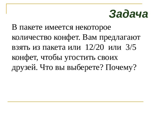 Задача В пакете имеется некоторое количество конфет. Вам предлагают взять из пакета или 12/20 или 3/5 конфет, чтобы угостить своих друзей. Что вы выберете? Почему? 