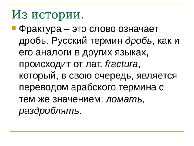 Из истории. Фрактура – это слово означает дробь. Русский термин дробь , как и его аналоги в других языках, происходит от лат.  fractura , который, в свою очередь, является переводом арабского термина с тем же значением: ломать, раздроблять . 