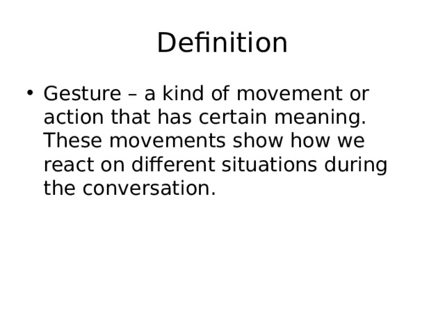 Definition Gesture – a kind of movement or action that has certain meaning. These movements show how we react on different situations during the conversation. 