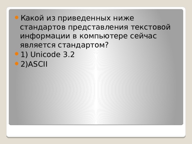 Какой из приведенных ниже стандартов представления текстовой информации в компьютере сейчас является стандартом? 1) Unicode 3.2 2)ASCII 