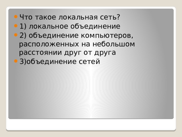 Что такое локальная сеть? 1) локальное объединение 2) объединение компьютеров, расположенных на небольшом расстоянии друг от друга 3)объединение сетей 