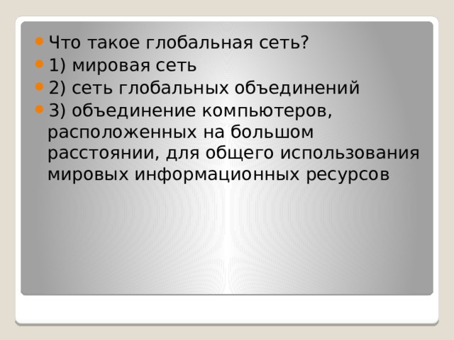 Что такое глобальная сеть? 1) мировая сеть 2) сеть глобальных объединений 3) объединение компьютеров, расположенных на большом расстоянии, для общего использования мировых информационных ресурсов 