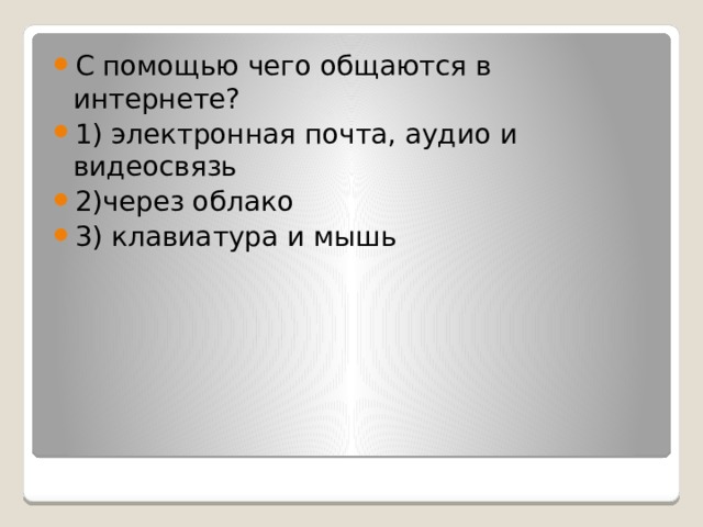 С помощью чего общаются в интернете? 1) электронная почта, аудио и видеосвязь 2)через облако 3) клавиатура и мышь 