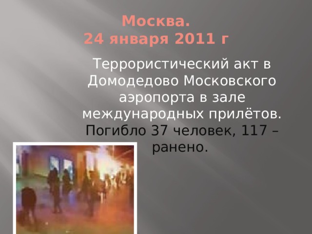 Москва.  24 января 2011 г Террористический акт в Домодедово Московского аэропорта в зале международных прилётов. Погибло 37 человек, 117 – ранено. 
