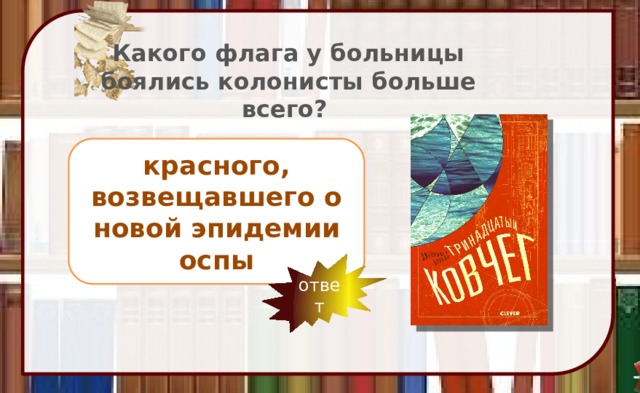 Какого флага у больницы боялись колонисты больше всего? красного, возвещавшего о новой эпидемии оспы ответ 