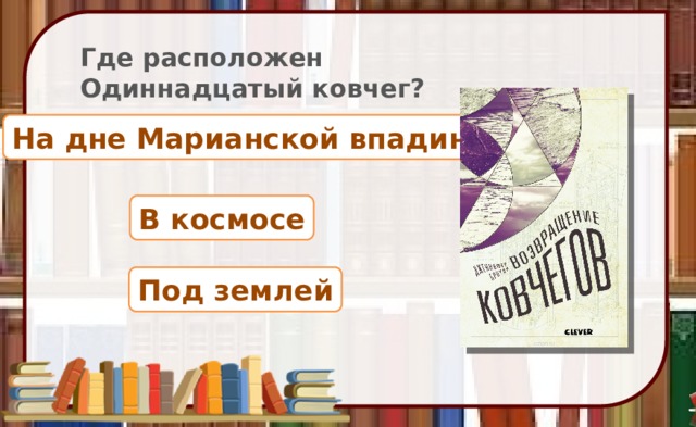 Где расположен Одиннадцатый ковчег? На дне Марианской впадины В космосе Под землей 