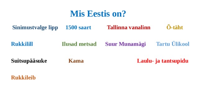  Mis Eestis on?  Sinimustvalge lipp 1500 saart Tallinna vanalinn Õ-täht   Rukkilill  Ilusad metsad Suur Munamägi Tartu Ülikool   Suitsupääsuke Kama Laulu- ja tantsupidu   Rukkileib  