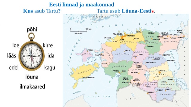  Eesti linnad ja maakonnad  Kus asub Tartu ? Tartu asub Lõuna-Eesti s . 
