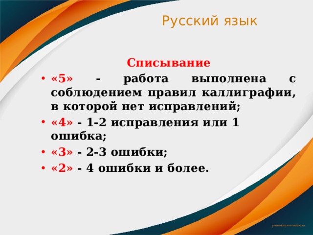 Русский язык   Списывание «5» - работа выполнена с соблюдением правил каллиграфии, в которой нет исправлений; «4» - 1-2 исправления или 1 ошибка; «3» - 2-3 ошибки; «2» - 4 ошибки и более. 