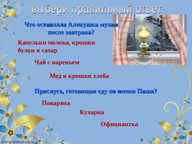 Что оставляла Аленушка мухам после завтрака? Капельки молока, крошки булки и сахар Чай с вареньем Мед и крошки хлеба Прислуга, готовящая еду по имени Паша? Повариха Кухарка Официантка 