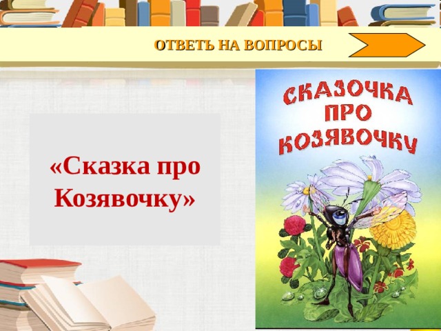 ОТВЕТЬ НА ВОПРОСЫ «Сказка про Козявочку» 