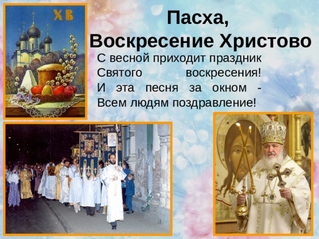 Пасха,  Воскресение Христово С весной приходит праздник  Святого воскресения!  И эта песня за окном -  Всем людям поздравление! 