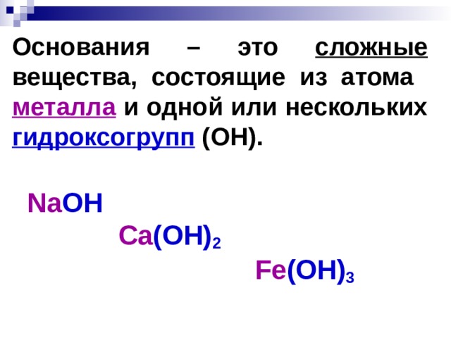 Основания  – это сложные вещества, состоящие из атома металла и одной или нескольких гидроксогрупп (ОН).  Na OH  Ca (OH) 2   Fe (OH) 3 