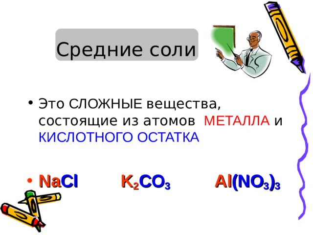 Это СЛОЖНЫЕ вещества, состоящие из атомов  МЕТАЛЛА  и КИСЛОТНОГО ОСТАТКА Na Cl   K 2 CO 3   Al (NO 3 ) 3 