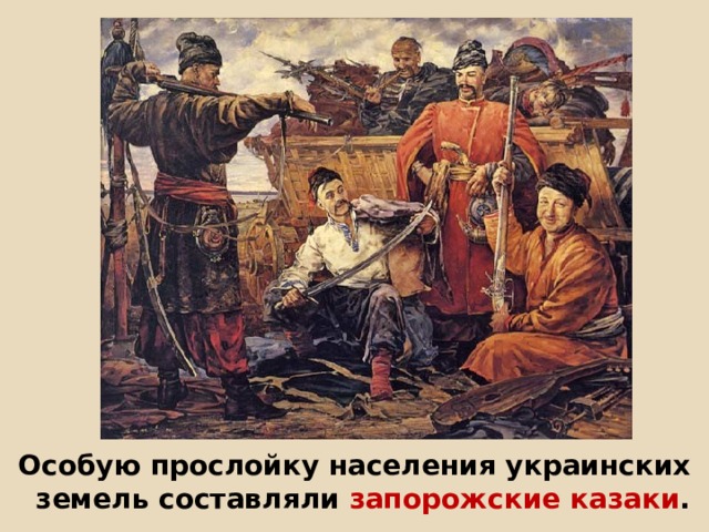   Особую прослойку населения украинских земель составляли запорожские казаки . 