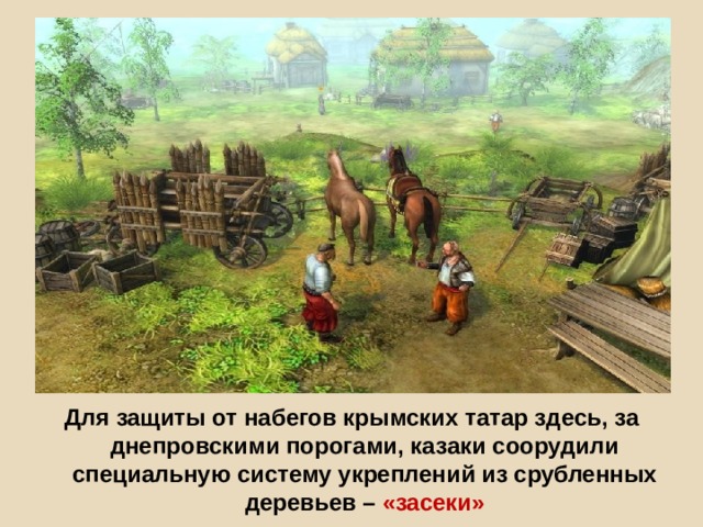 Для защиты от набегов крымских татар здесь, за днепровскими порогами, казаки соорудили специальную систему укреплений из срубленных деревьев – «засеки» 