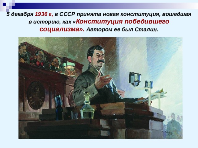 5 декабря 1936 г, в СССР принята новая конституция, вошедшая в историю, как « Конституция победившего социализма». Автором ее был Сталин. 