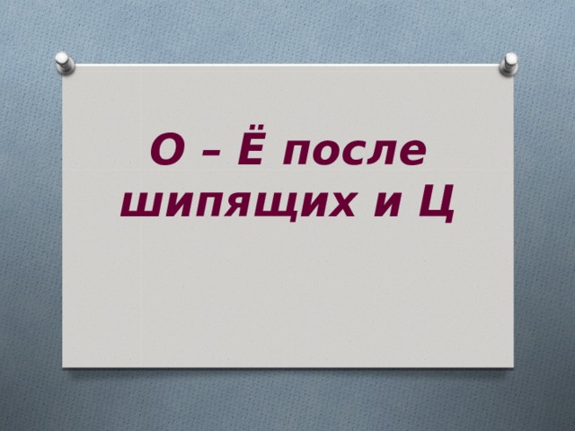 О – Ё после шипящих и Ц 