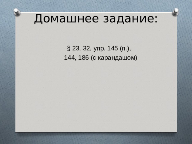 Домашнее задание: § 23, 32, упр. 145 (п.),  144, 186 (с карандашом) 