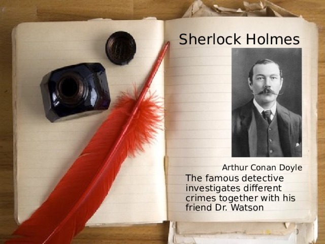 Sherlock Holmes Arthur Conan Doyle  The famous detective investigates different crimes together with his friend Dr. Watson 