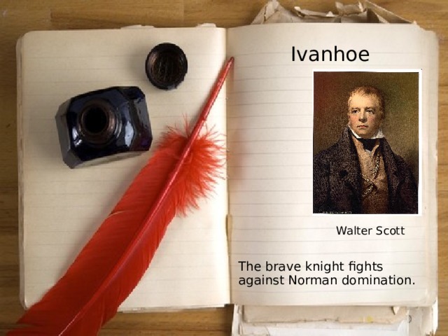 Ivanhoe Walter Scott  The brave knight fights against Norman domination. 