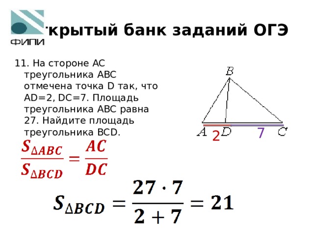 Открытый банк заданий ОГЭ 11 . На стороне AC треугольника ABC отмечена точка D так, что AD=2, DC=7. Площадь треугольника ABC равна 27. Найдите площадь треугольника BCD. 7 2 