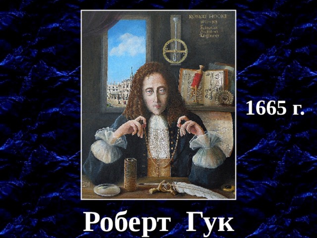 1665 г. Изобретатель микроскопа. В 1665 году рассмотрел пробку и ввёл термин «клетка». Роберт Гук  