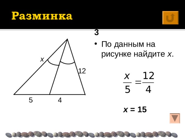 3 По данным на рисунке найдите х . х 12 5 4 х = 15  