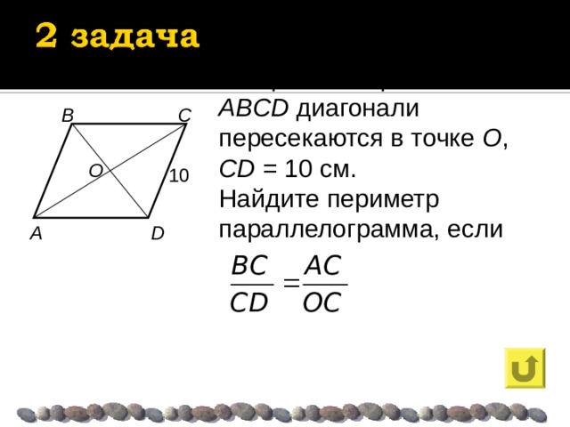 В параллелограмме ABCD диагонали пересекаются в точке О , CD = 10 см. Найдите периметр параллелограмма, если C B O 10 A D 