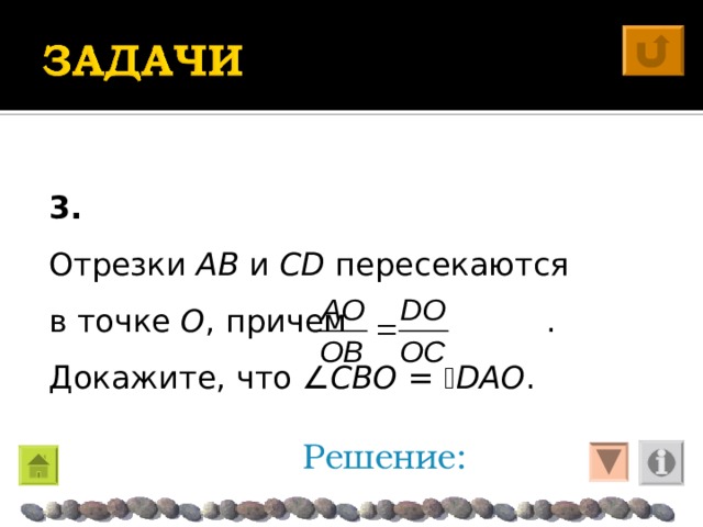 3. Отрезки AB и CD пересекаются в точке O , причем .  Докажите, что  CBO =  DAO . Решение: 