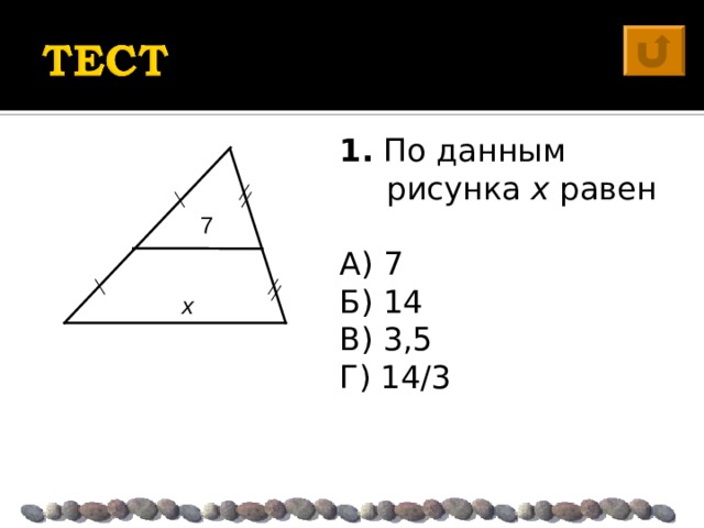 1. По данным рисунка х равен А) 7 Б) 14 В) 3,5 Г) 14/3 7 х 