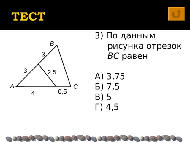 3) По данным рисунка отрезок BC равен А) 3,75 Б) 7,5 В) 5 Г) 4,5 В  3 3 2,5 А С 0,5 4 