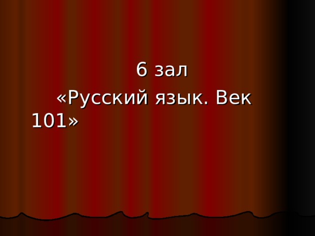  6 зал  «Русский язык. Век 101» 