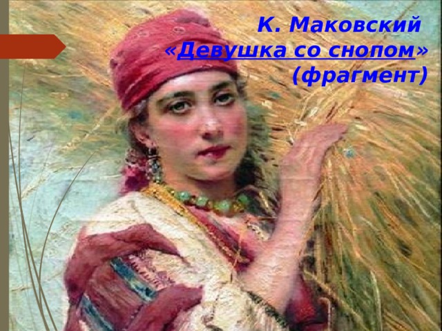 К. Маковский  « Девушка со снопом » (фрагмент) 